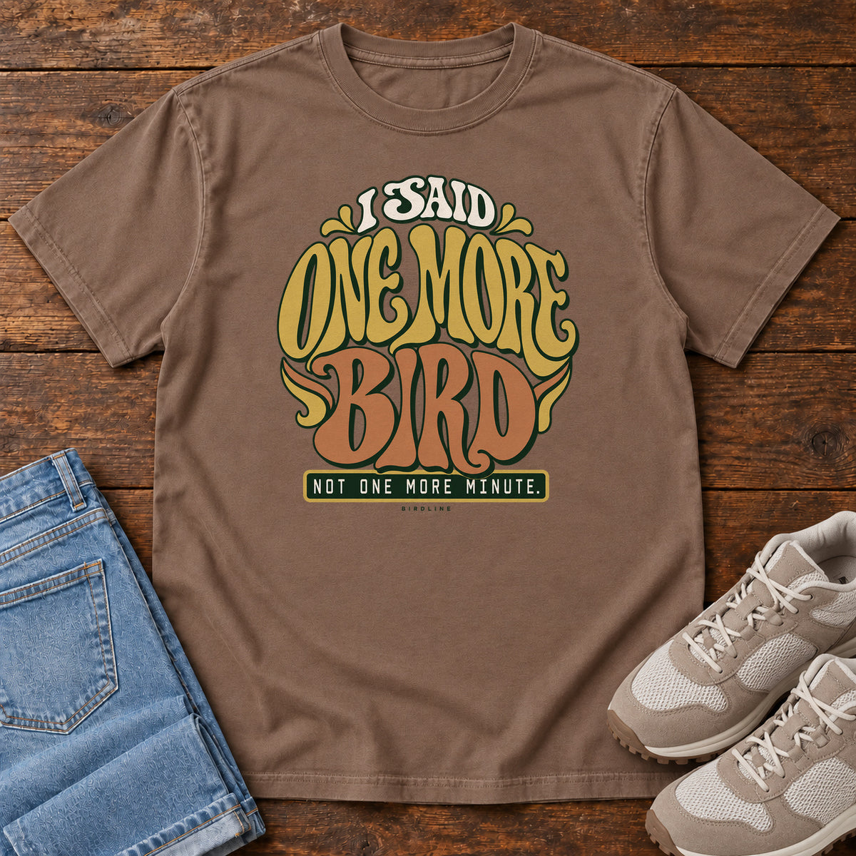 I Said One More Bird Not One More Minute T-Shirt in Espresso