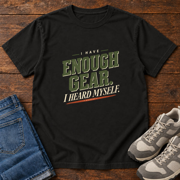 I Have Enough Gear I Heard Myself T-Shirt, alternate view