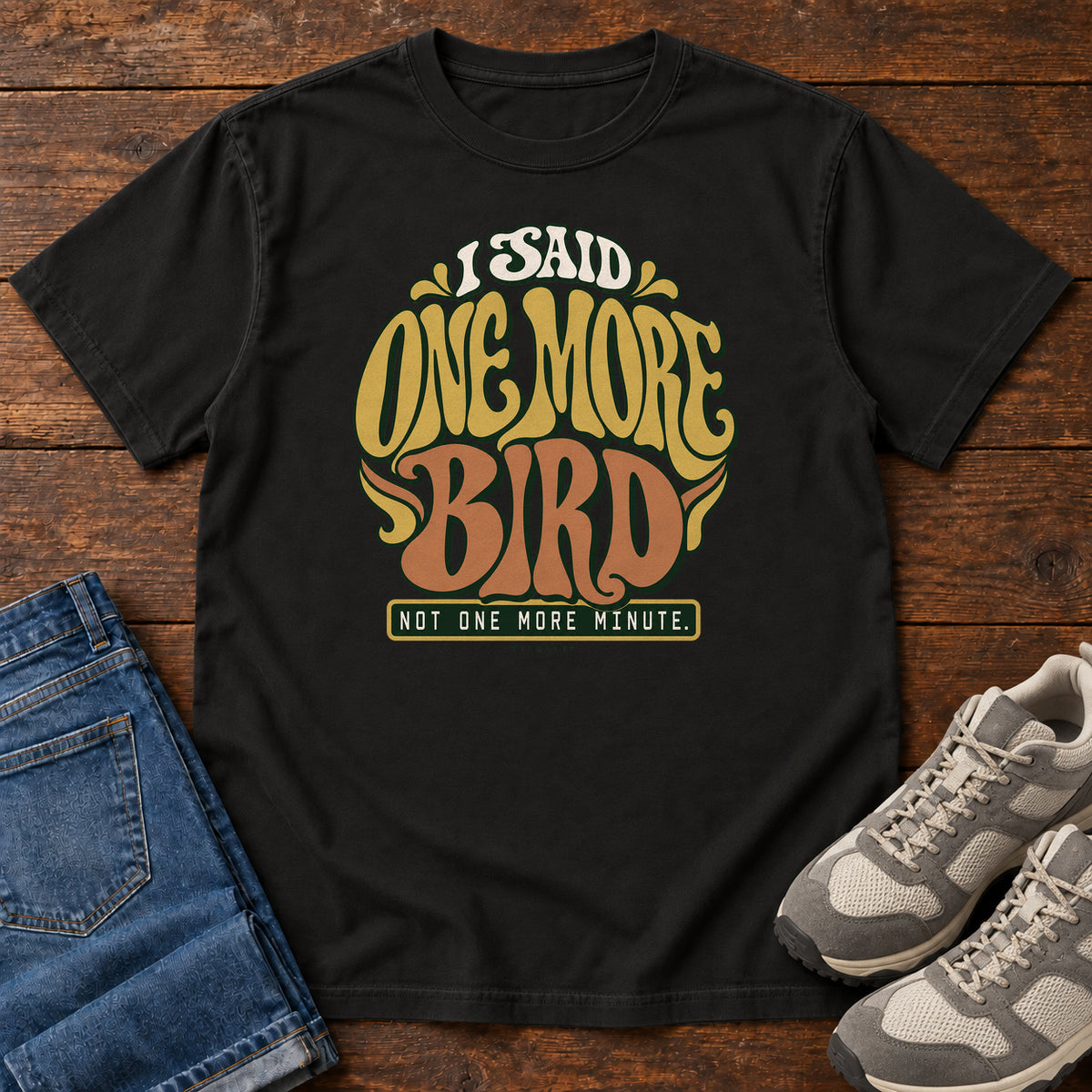 I Said One More Bird Not One More Minute T-Shirt in Black