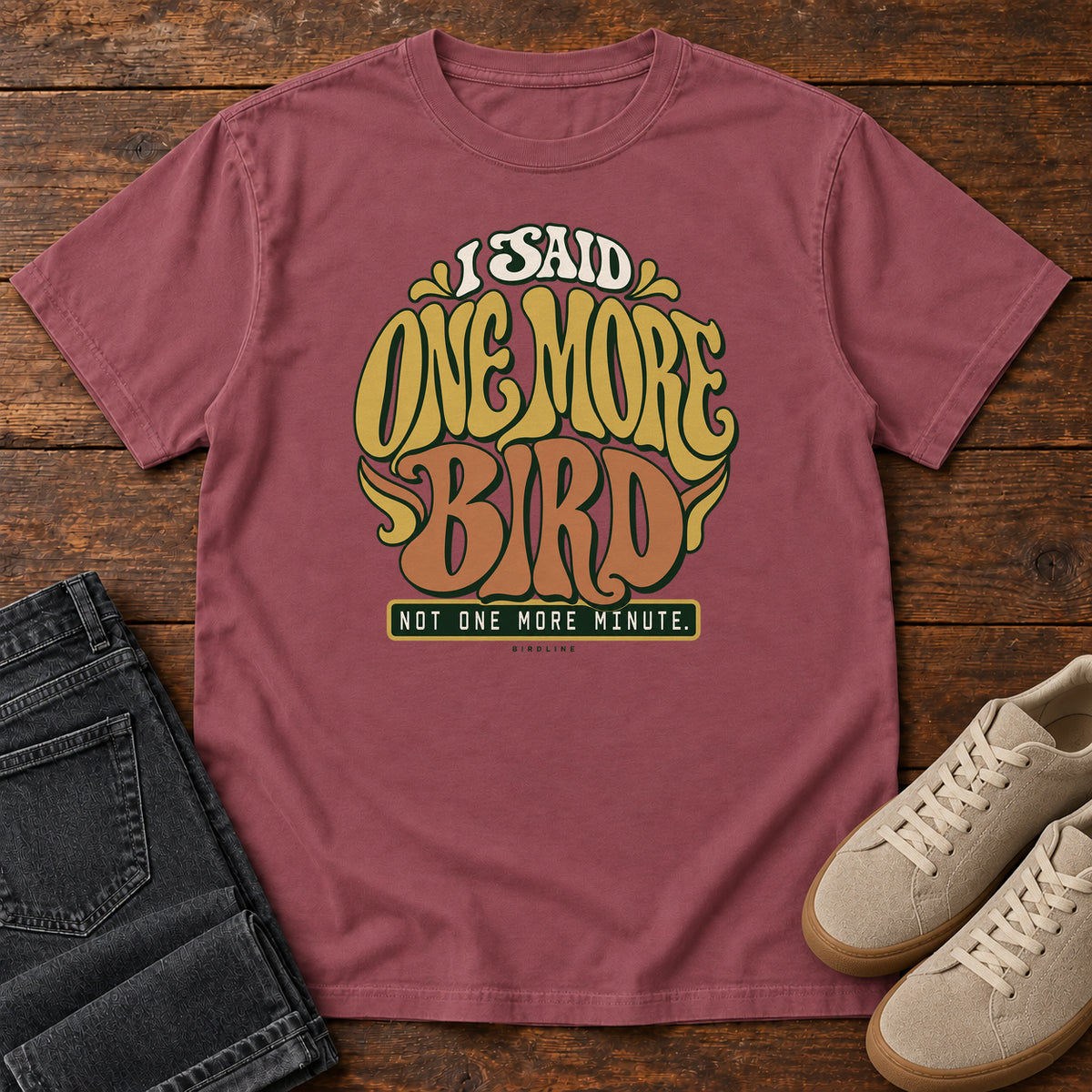 I Said One More Bird Not One More Minute T-Shirt in Brick