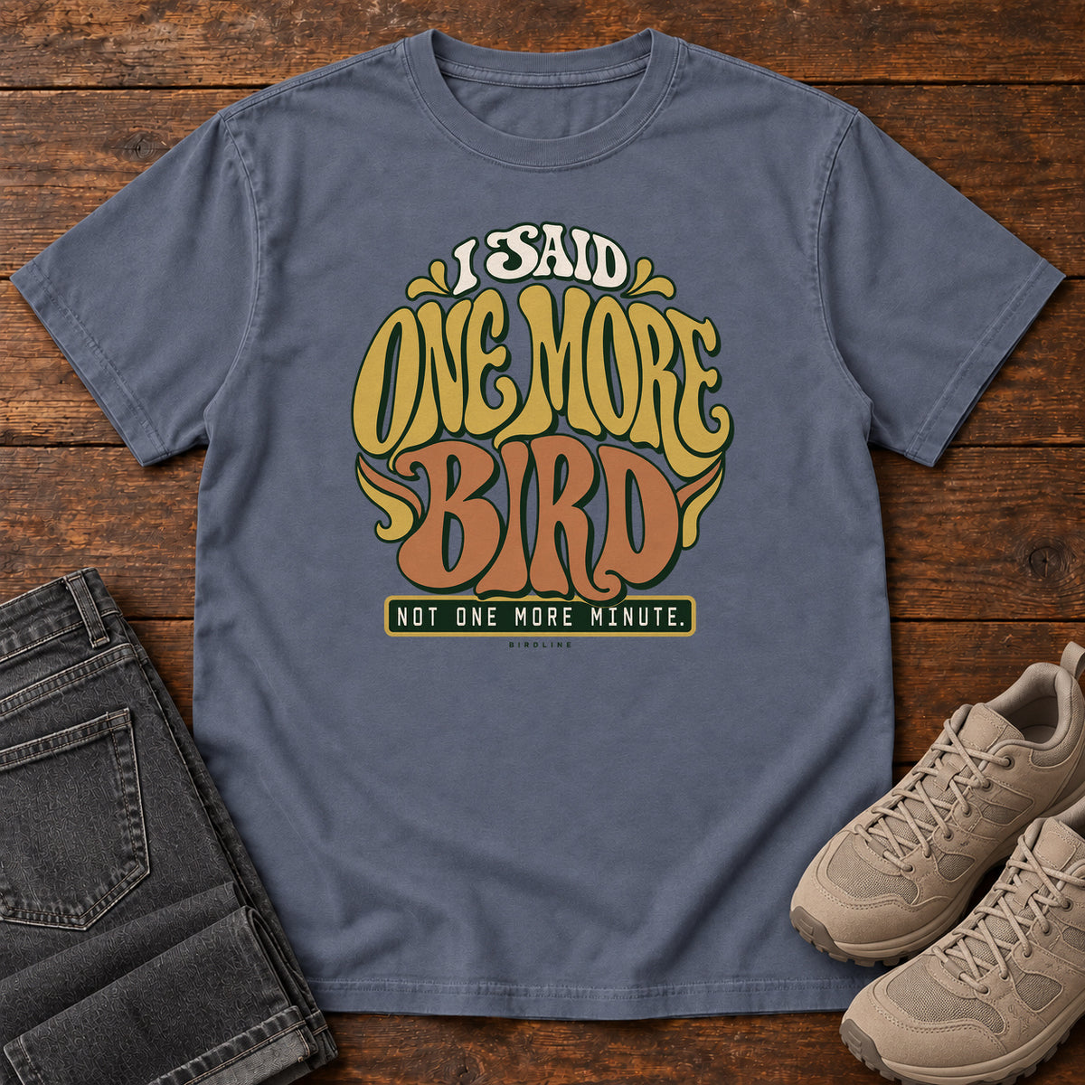 I Said One More Bird Not One More Minute T-Shirt in Denim