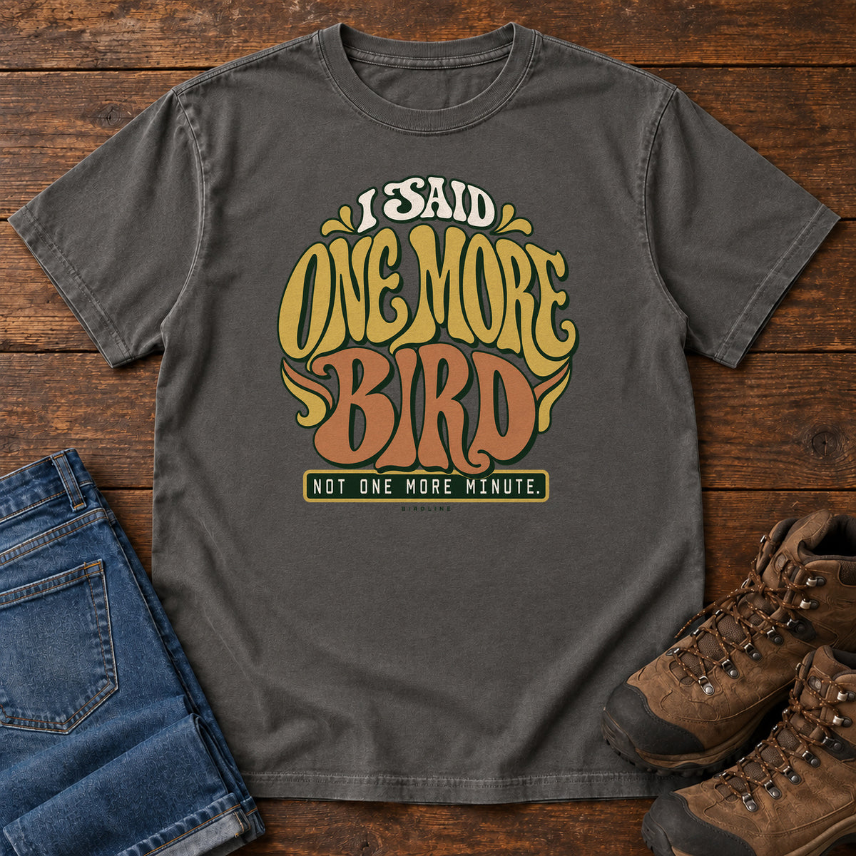 I Said One More Bird Not One More Minute T-Shirt in Pepper