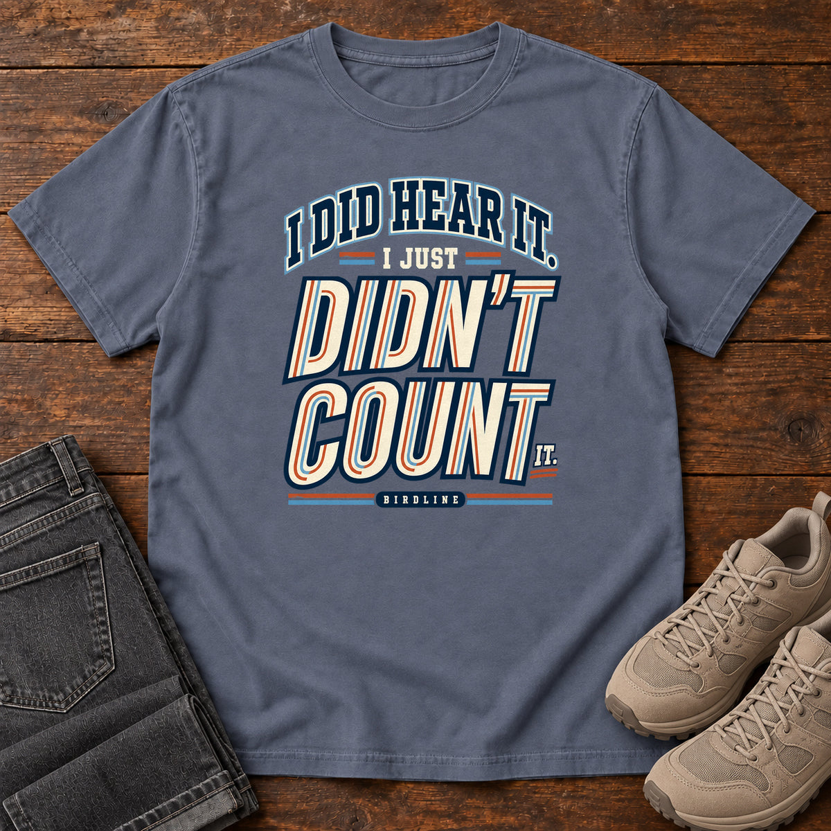 I Did Hear It I Just Didn't Count It T-Shirt in Denim
