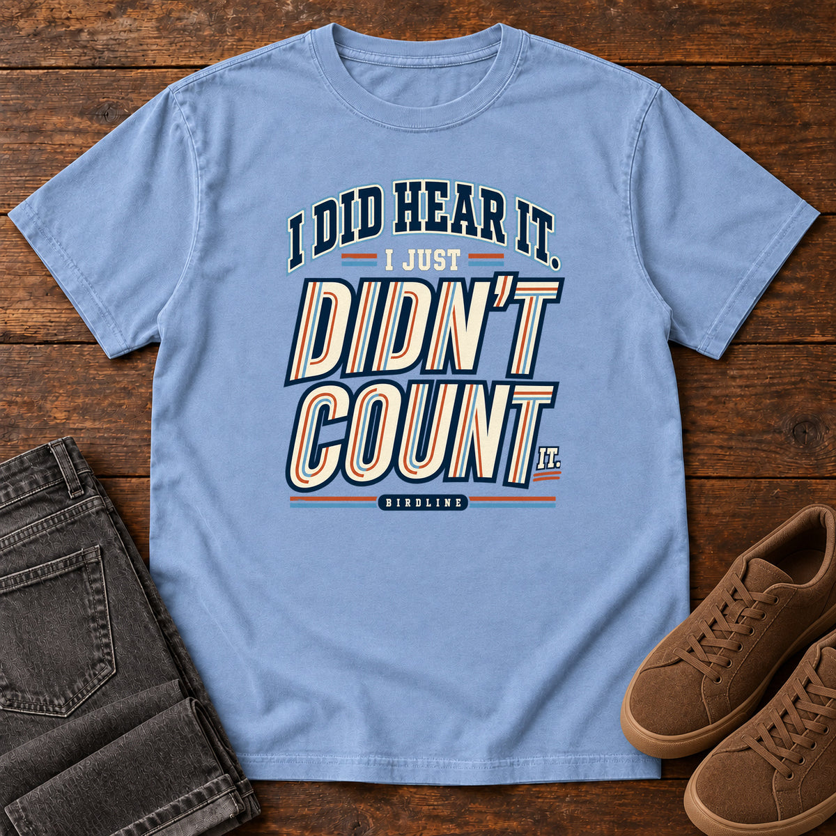 I Did Hear It I Just Didn't Count It T-Shirt in Washed Denim