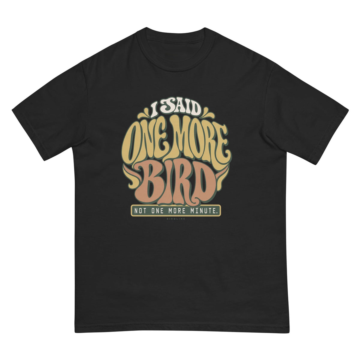 I Said One More Bird Not One More Minute T-Shirt premium-quality garment detail