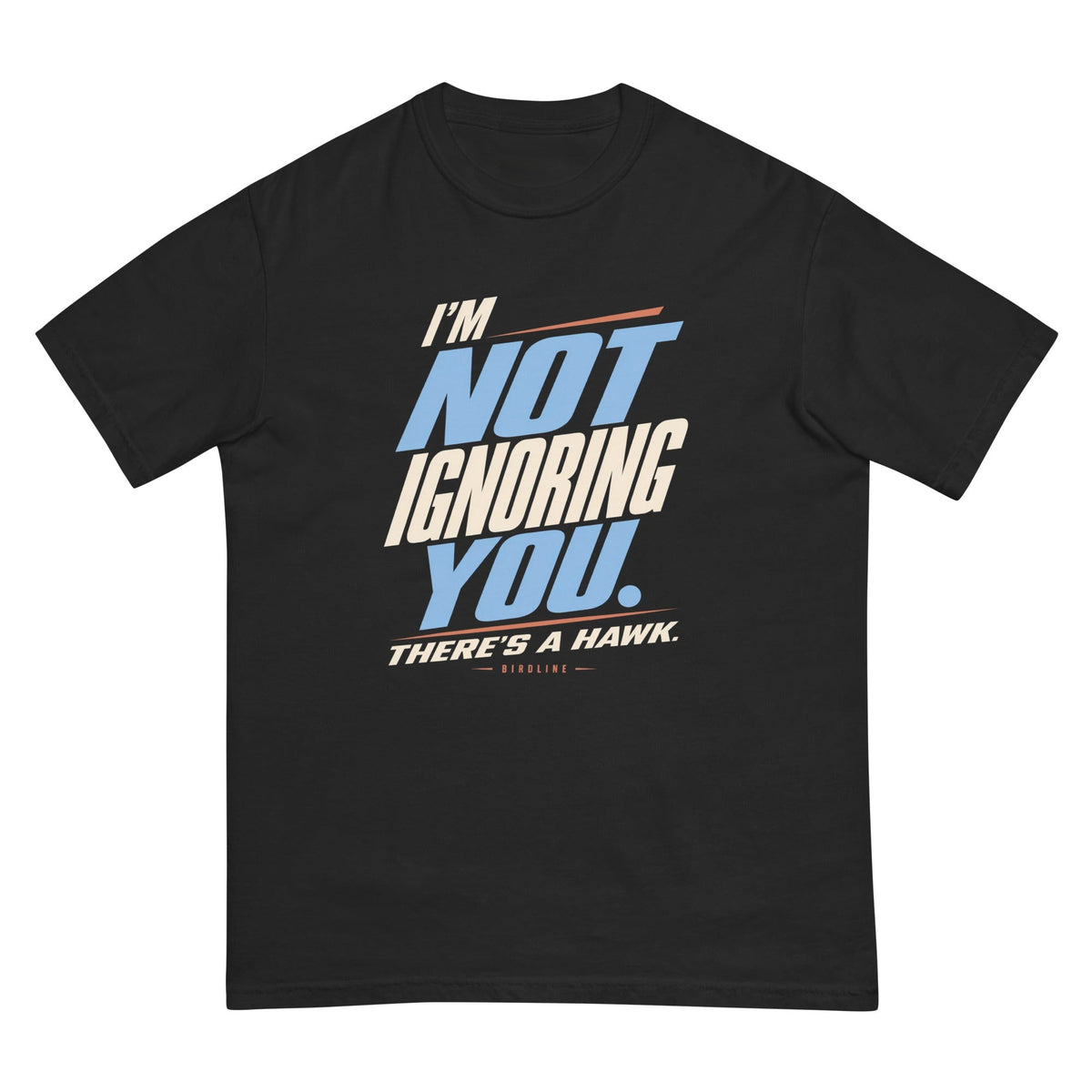 I'm Not Ignoring You There's a Hawk T-Shirt premium-quality garment detail