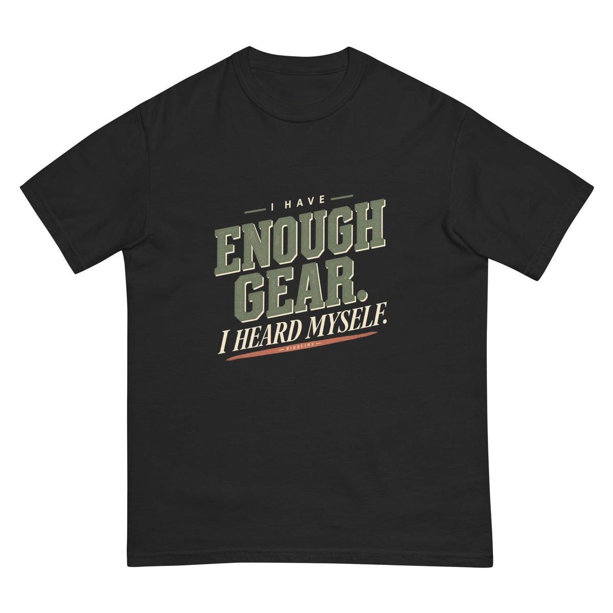 I Have Enough Gear I Heard Myself T-Shirt premium-quality garment detail