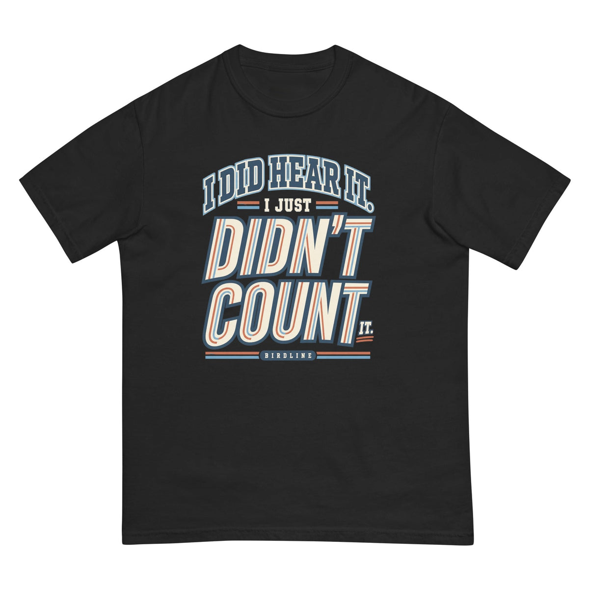 I Did Hear It I Just Didn't Count It T-Shirt premium-quality garment detail