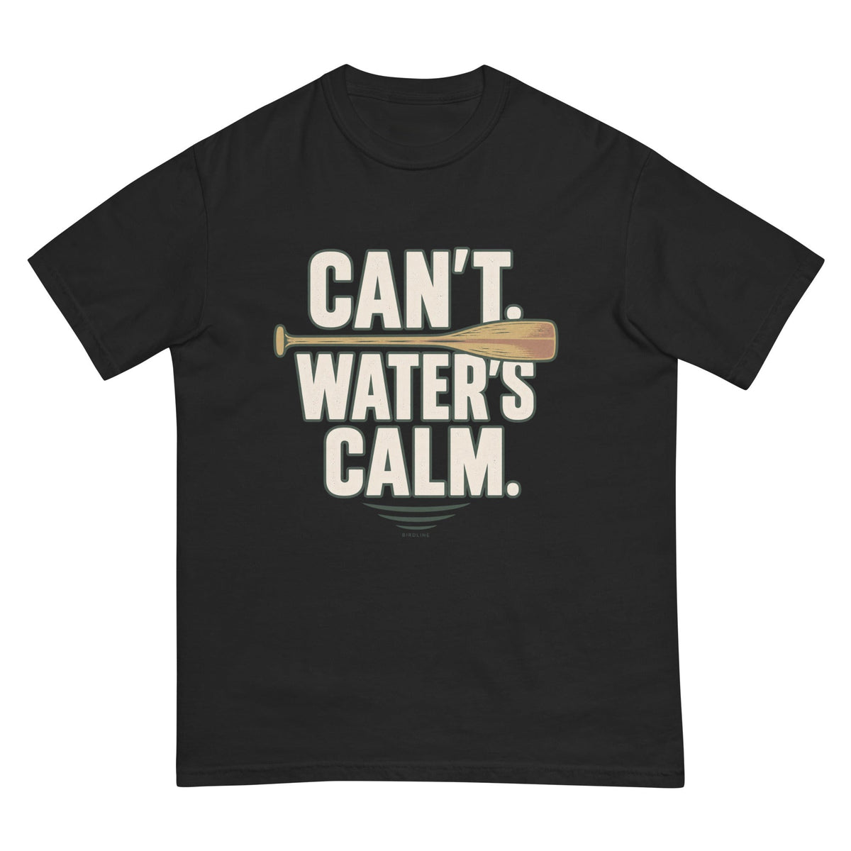 Can't. Water's Calm. T-Shirt premium-quality garment detail