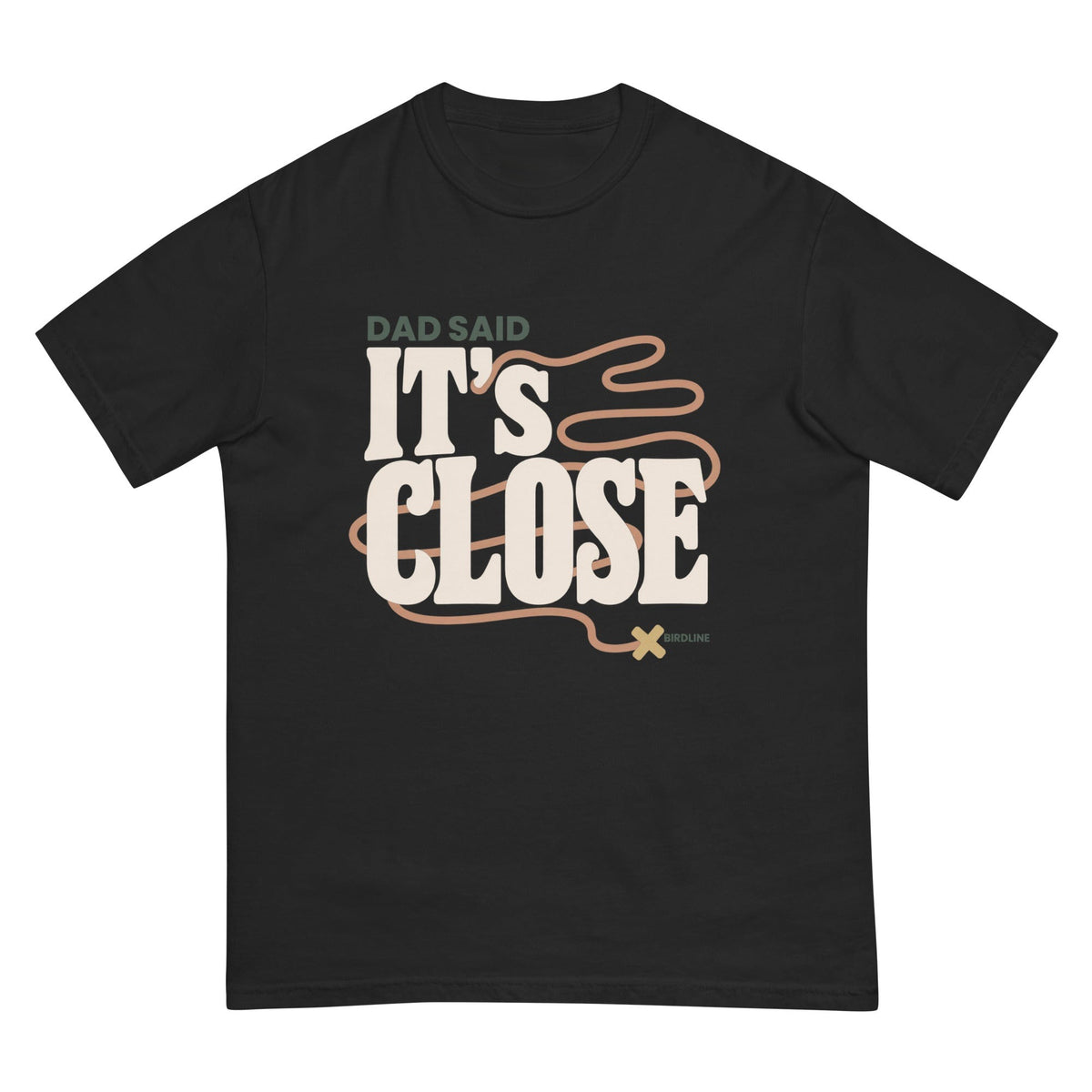 Dad Said It's Close T-Shirt premium-quality garment detail